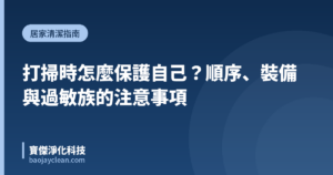 打掃時怎麼保護自己？順序、裝備與過敏族的注意事項｜寶傑淨化科技