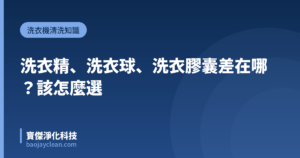 洗衣精、洗衣球、洗衣膠囊差在哪？該怎麼選｜寶傑淨化科技