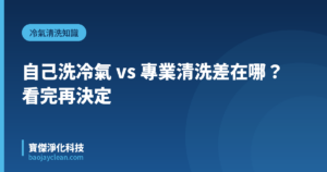 自己洗冷氣 vs 專業清洗差在哪？看完再決定｜寶傑淨化科技