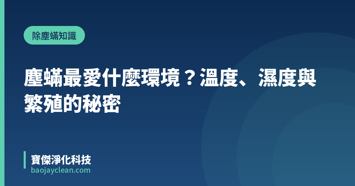 塵蟎最愛什麼環境？溫度、濕度與繁殖的秘密｜寶傑淨化科技