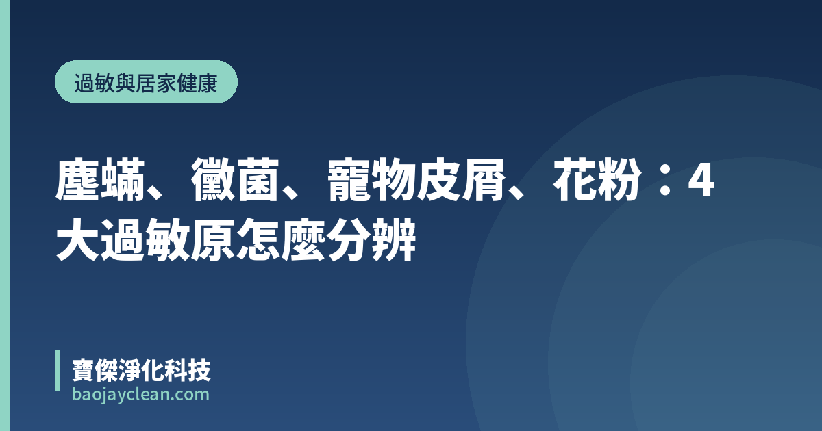 塵蟎、黴菌、寵物皮屑、花粉：4大過敏原怎麼分辨｜寶傑淨化科技