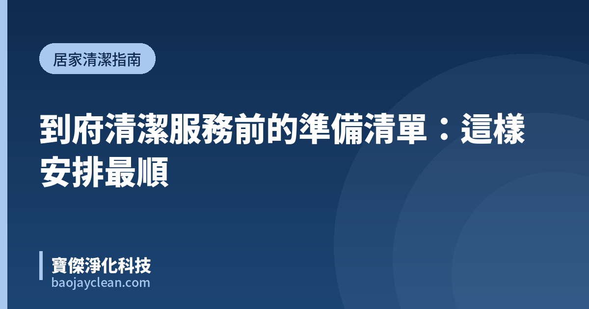 到府清潔服務前的準備清單：這樣安排最順｜寶傑淨化科技