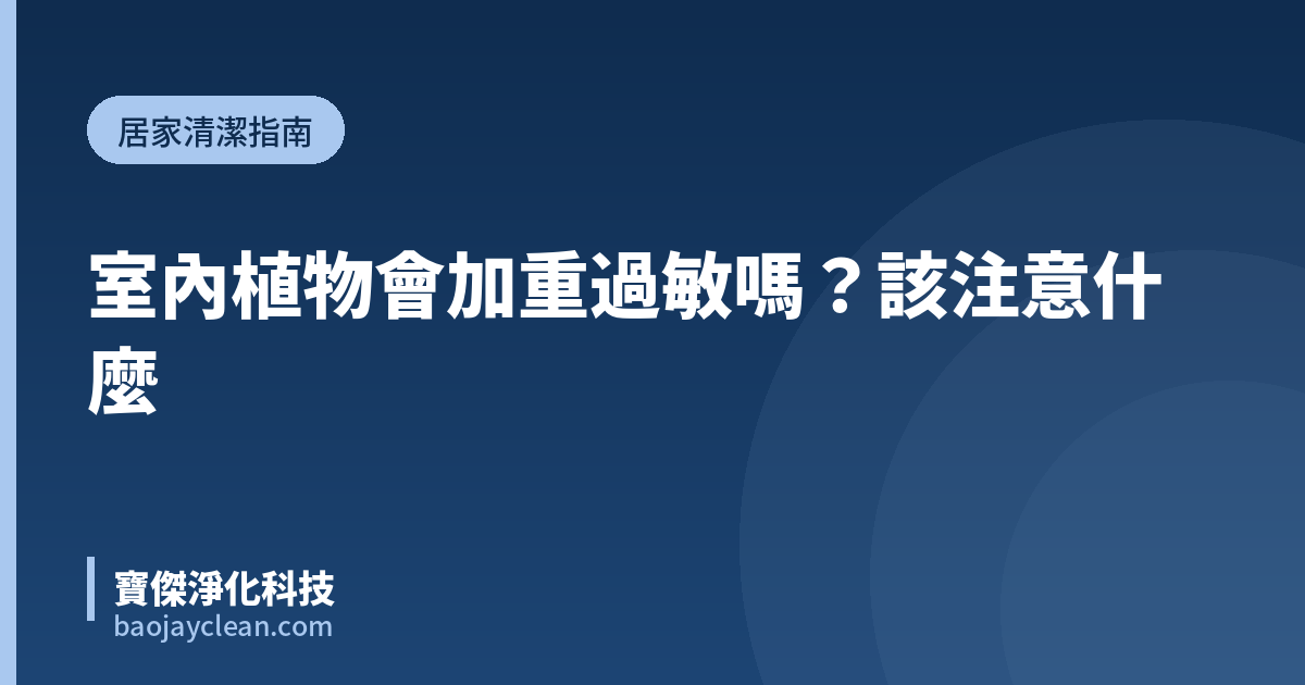 室內植物會加重過敏嗎？該注意什麼｜寶傑淨化科技