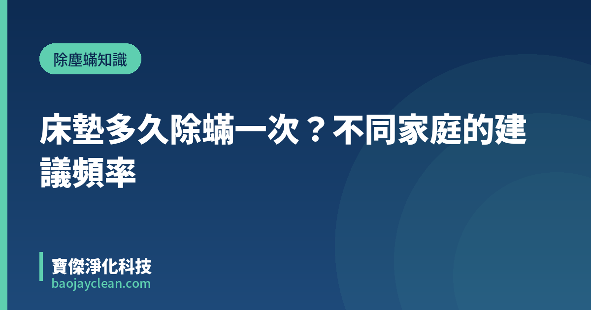 床墊多久除蟎一次？不同家庭的建議頻率｜寶傑淨化科技