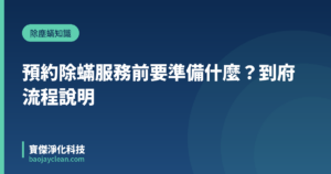 預約除蟎服務前要準備什麼？到府流程說明｜寶傑淨化科技