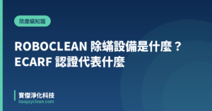ROBOCLEAN 除蟎設備是什麼？ECARF 認證代表什麼｜寶傑淨化科技