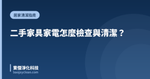 二手家具家電怎麼檢查與清潔？｜寶傑淨化科技