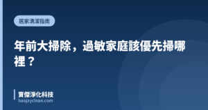 年前大掃除，過敏家庭該優先掃哪裡？｜寶傑淨化科技