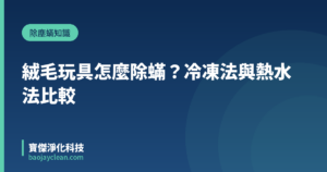 絨毛玩具怎麼除蟎？冷凍法與熱水法比較｜寶傑淨化科技
