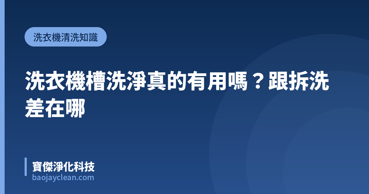 洗衣機槽洗淨真的有用嗎？跟拆洗差在哪｜寶傑淨化科技