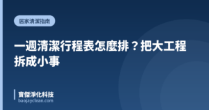 一週清潔行程表怎麼排？把大工程拆成小事｜寶傑淨化科技